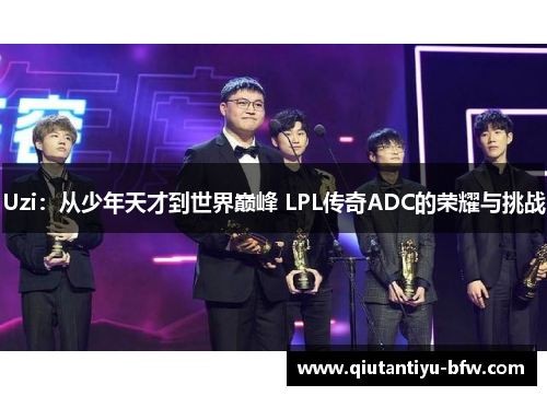 Uzi：从少年天才到世界巅峰 LPL传奇ADC的荣耀与挑战