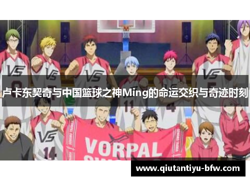 卢卡东契奇与中国篮球之神Ming的命运交织与奇迹时刻