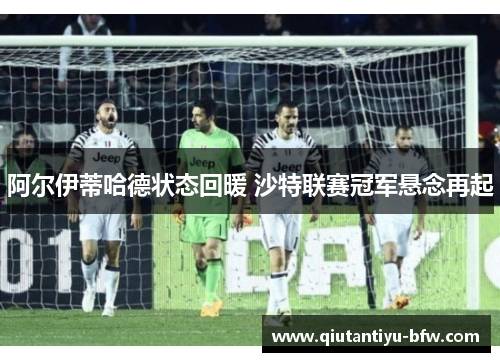 阿尔伊蒂哈德状态回暖 沙特联赛冠军悬念再起