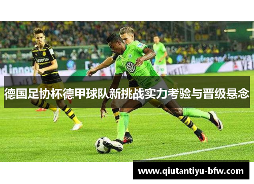 德国足协杯德甲球队新挑战实力考验与晋级悬念