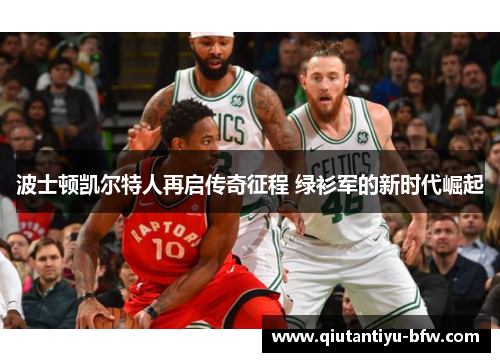 波士顿凯尔特人再启传奇征程 绿衫军的新时代崛起